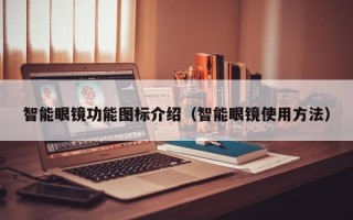 智能眼镜功能图标介绍（智能眼镜使用方法）