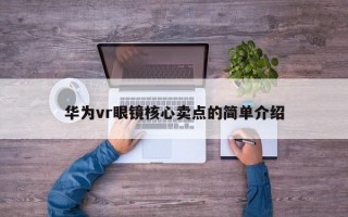 华为vr眼镜核心卖点的简单介绍