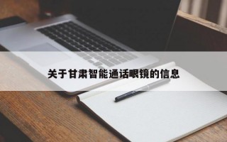 关于甘肃智能通话眼镜的信息