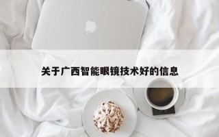 关于广西智能眼镜技术好的信息