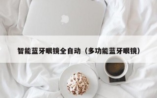 智能蓝牙眼镜全自动（多功能蓝牙眼镜）